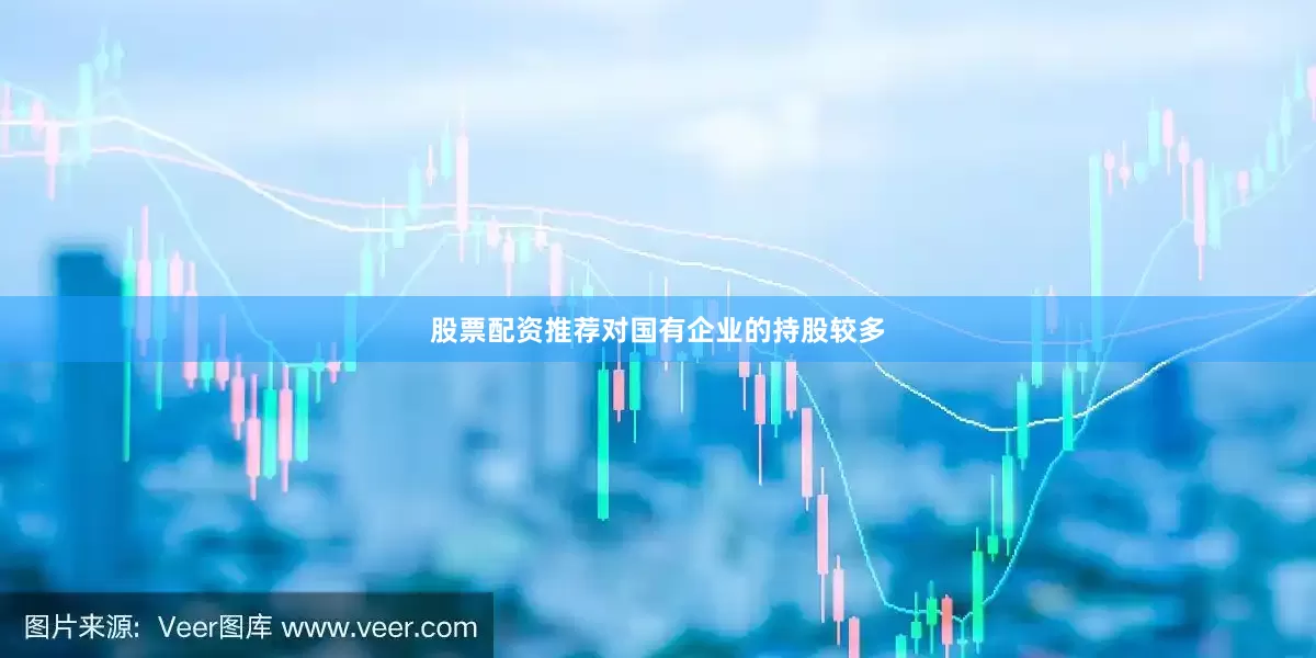 股票配资推荐对国有企业的持股较多