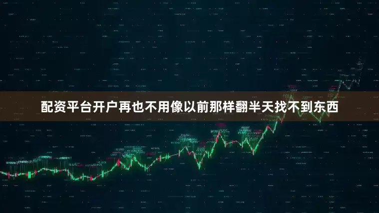 配资平台开户再也不用像以前那样翻半天找不到东西