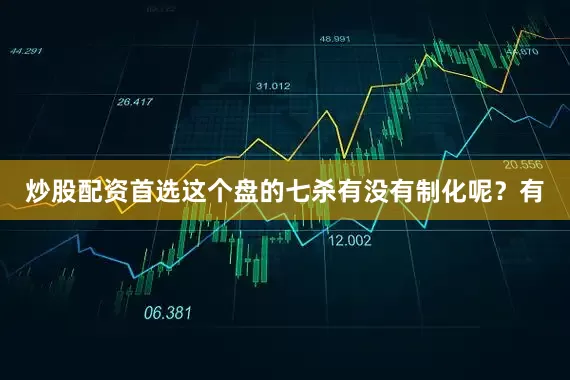 炒股配资首选这个盘的七杀有没有制化呢？有